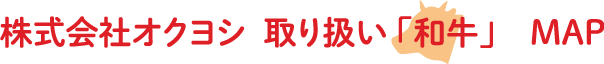 株式会社オクヨシ 取り扱い「和牛」MAP